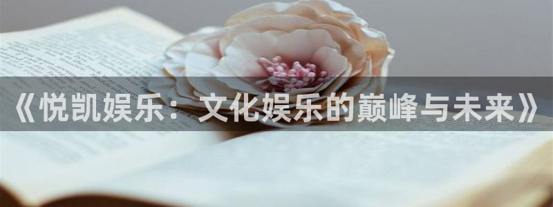 益达娱乐平台管网入口：《悦凯娱乐：文化娱乐的巅峰与未来》