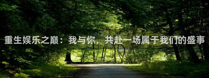 益达娱乐2体育登录入口：重生娱乐之巅：我与你，共赴一场属于我们的盛事