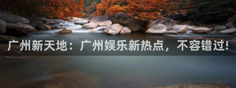 益达娱乐放水时间：广州新天地：广州娱乐新热点，不容错过!