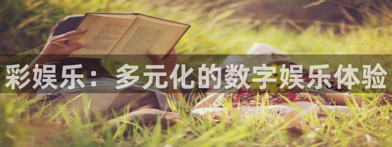 益达娱乐平台管网入口：彩娱乐：多元化的数字娱乐体验