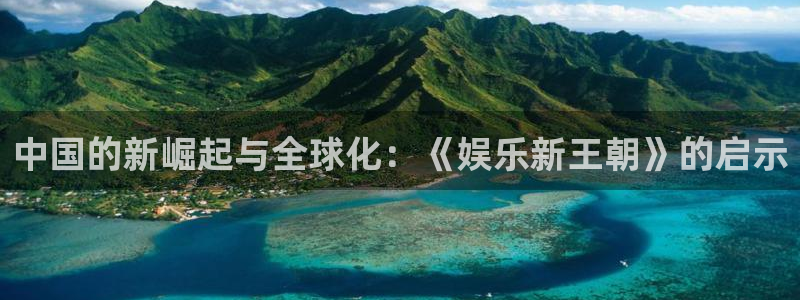 益达娱乐登陆：中国的新崛起与全球化：《娱乐新王朝》的启示
